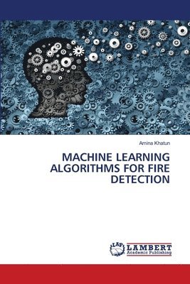 Amina Khatun - Machine Learning Algorithms for Fire Detection, Häftad