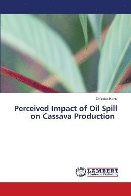 Chizoba Kanu - Perceived Impact of Oil Spill on Cassava Production, Häftad