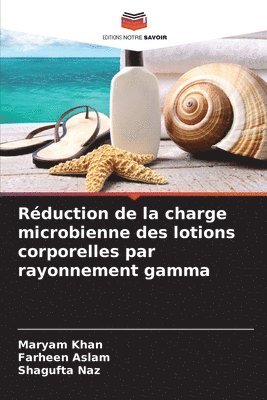 Maryam Khan, Farheen Aslam, Shagufta Naz - Réduction de la charge microbienne des lotions corporelles par rayonnement gamma, Häftad