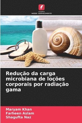 Maryam Khan, Farheen Aslam, Shagufta Naz - Redução da carga microbiana de loções corporais por radiação gama, Häftad