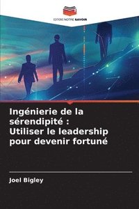 bokomslag Ingénierie de la sérendipité: Utiliser le leadership pour devenir fortuné