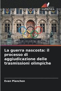 bokomslag La guerra nascosta: il processo di aggiudicazione delle trasmissioni olimpiche