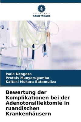 Isaie Ncogoza, Protais Munyarugamba, Kaitesi Mukara Batamuliza - Bewertung der Komplikationen bei der Adenotonsillektomie in ruandischen Krankenhäusern, Häftad