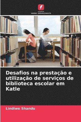 bokomslag Desafios na prestao e utilizao de servios de biblioteca escolar em Katle