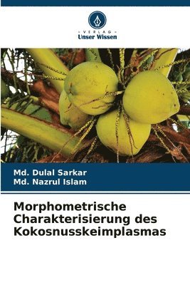 MD Dulal Sarkar, MD Nazrul Islam, Md. Dulal Sarkar, Md. Nazrul Islam - Morphometrische Charakterisierung des Kokosnusskeimplasmas, Häftad