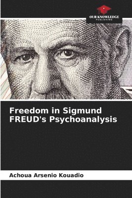 Achoua Arsenio Kouadio, Achoua Arsenio KOUADIO - Freedom in Sigmund FREUD's Psychoanalysis, Häftad