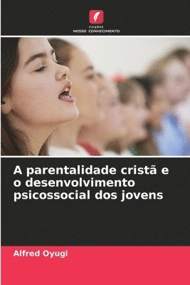 bokomslag A parentalidade crist e o desenvolvimento psicossocial dos jovens