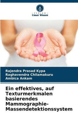 Rajendra Prasad Kypa, Raghavendra Chilamakuru, Ambica Ankam - effektives, auf Texturmerkmalen basierendes Mammographie-Massendetektionssystem, Häftad