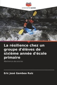 bokomslag La rsilience chez un groupe d'lves de sixime anne d'cole primaire