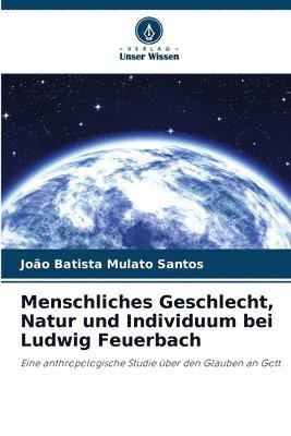 bokomslag Menschliches Geschlecht, Natur und Individuum bei Ludwig Feuerbach