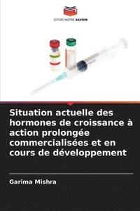 bokomslag Situation actuelle des hormones de croissance  action prolonge commercialises et en cours de dveloppement