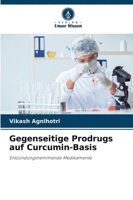 Vikash Agnihotri - Gegenseitige Prodrugs auf Curcumin-Basis, Häftad