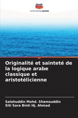 Originalit et saintet de la logique arabe classique et aristotlicienne 1