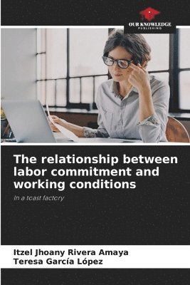 bokomslag The relationship between labor commitment and working conditions