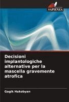 Gagik Hakobyan - Decisioni implantologiche alternative per la mascella gravemente atrofica, Häftad