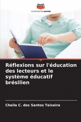 Cheila C Dos Santos Teixeira, Cheila C. Dos Santos Teixeira, Cheila C. dos Santos Teixeira - Réflexions sur l'éducation des lecteurs et le système éducatif brésilien, Häftad
