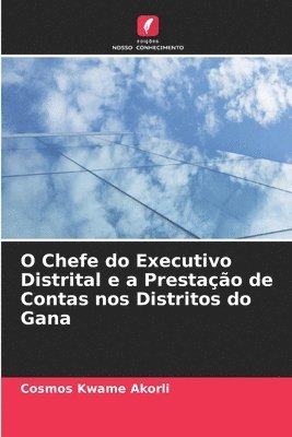 bokomslag O Chefe do Executivo Distrital e a Prestao de Contas nos Distritos do Gana