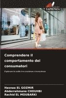 Hasnaa El Gozmir, Abderrahmane Chouhbi, Rachid El Moubarki, Hasnaa EL GOZMIR, Abderrahmane CHOUHBI - Comprendere il comportamento dei consumatori, Häftad