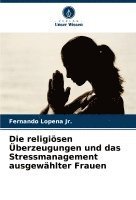 bokomslag Die religisen berzeugungen und das Stressmanagement ausgewhlter Frauen