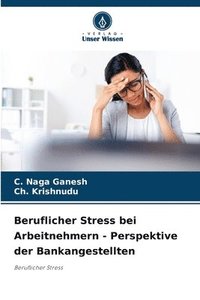 bokomslag Beruflicher Stress bei Arbeitnehmern - Perspektive der Bankangestellten