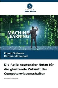 bokomslag Die Rolle neuronaler Netze fr die glnzende Zukunft der Computerwissenschaften