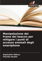 bokomslag Manipolazione dei frame dei beacon per mitigare i punti di accesso anomali degli smartphone