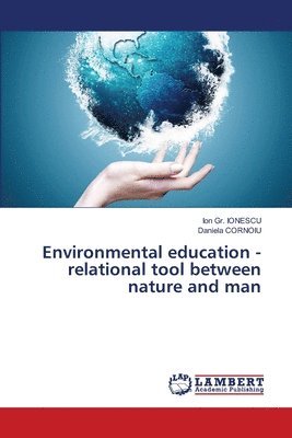 Ion Gr Ionescu, Daniela Cornoiu, Ion Gr. Ionescu, Daniela CORNOIU - Environmental education - relational tool between nature and man, Häftad