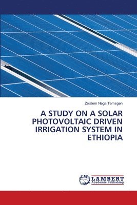 A Study on a Solar Photovoltaic Driven Irrigation System in Ethiopia 1