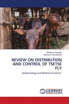 Mintesnot Tsegaye, Masresha Yehualashet - Review on Distribution and Control of Tsetse Fly, Häftad