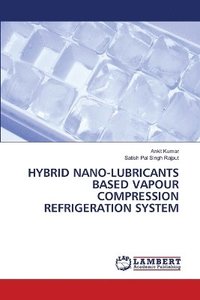 bokomslag Hybrid Nano-Lubricants Based Vapour Compression Refrigeration System