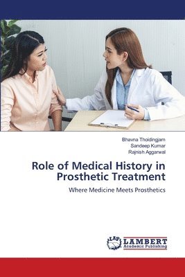 Bhavna Thoidingjam, Sandeep Kumar, Rajnish Aggarwal - Role of Medical History in Prosthetic Treatment, Häftad