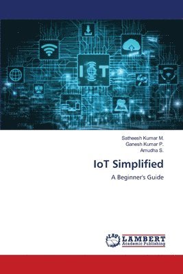 Satheesh Kumar M, Ganesh Kumar P, Amudha S, Satheesh Kumar M., Ganesh Kumar P., Amudha S. - IoT Simplified, Häftad