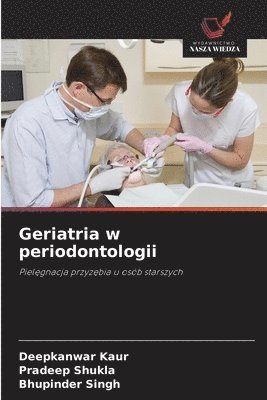 Deepkanwar Kaur, Pradeep Shukla, Bhupinder Singh - Geriatria w periodontologii, Häftad