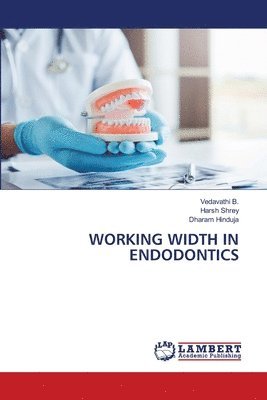 Vedavathi B, Harsh Shrey, Dharam Hinduja, Vedavathi B. - Working Width in Endodontics, Häftad