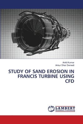Ankit Kumar, Ankur Dhar Dwivedi - Study of Sand Erosion in Francis Turbine Using Cfd, Häftad