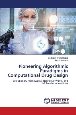 Dr Babak Khalili Hadad, Reza Ghasemi, Babak Khalili Hadad - Pioneering Algorithmic Paradigms in Computational Drug Design, Häftad