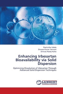 Rashmitha Vallala, Shravan Kumar Yamsani, Srinivas Reddy Karka - Enhancing Irbesartan Bioavailability via Solid Dispersion, Häftad
