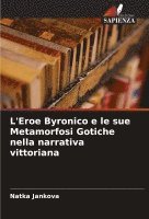 bokomslag L'Eroe Byronico e le sue Metamorfosi Gotiche nella narrativa vittoriana