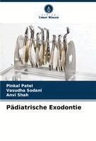 Pinkal Patel, Vasudha Sodani, Anvi Shah - Pädiatrische Exodontie, Häftad