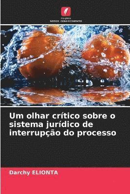 Um olhar crtico sobre o sistema jurdico de interrupo do processo 1