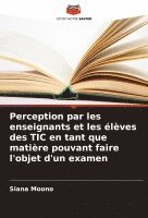 Perception par les enseignants et les lves des TIC en tant que matire pouvant faire l'objet d'un examen 1