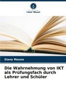 bokomslag Die Wahrnehmung von IKT als Prfungsfach durch Lehrer und Schler