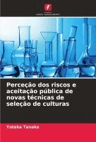 Yutaka Tanaka - Perceção dos riscos e aceitação pública de novas técnicas de seleção de culturas, Häftad