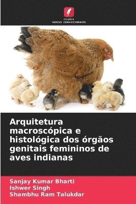 Sanjay Kumar Bharti, Ishwer Singh, Shambhu Ram Talukdar - Arquitetura macroscópica e histológica dos órgãos genitais femininos de aves indianas, Häftad