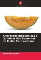 bokomslag Alteraes Bioqumicas e Qumicas das Sementes de Melo Fermentadas