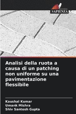 Kaushal Kumar, Umank Mishra, Shiv Santosh Gupta - Analisi della ruota a causa di un patching non uniforme su una pavimentazione flessibile, Häftad