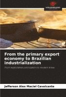 bokomslag From the primary export economy to Brazilian industrialization