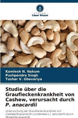 Kamlesh N Nakum, Pushpendra Singh, Tushar V Ghevariya, Kamlesh N. Nakum, Tushar V. Ghevariya - Studie über die Graufleckenkrankheit von Cashew, verursacht durch P. anacardii, Häftad
