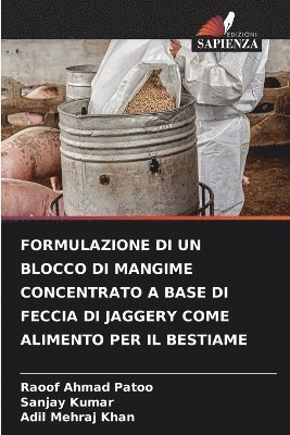 Raoof Ahmad Patoo, Sanjay Kumar, Adil Mehraj Khan - Formulazione Di Un Blocco Di Mangime Concentrato a Base Di Feccia Di Jaggery Come Alimento Per Il Bestiame, Häftad
