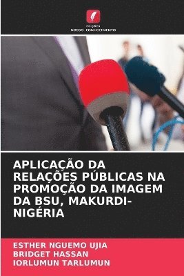 bokomslag Aplicação Da Relações Públicas Na Promoção Da Imagem Da Bsu, Makurdi-Nigéria